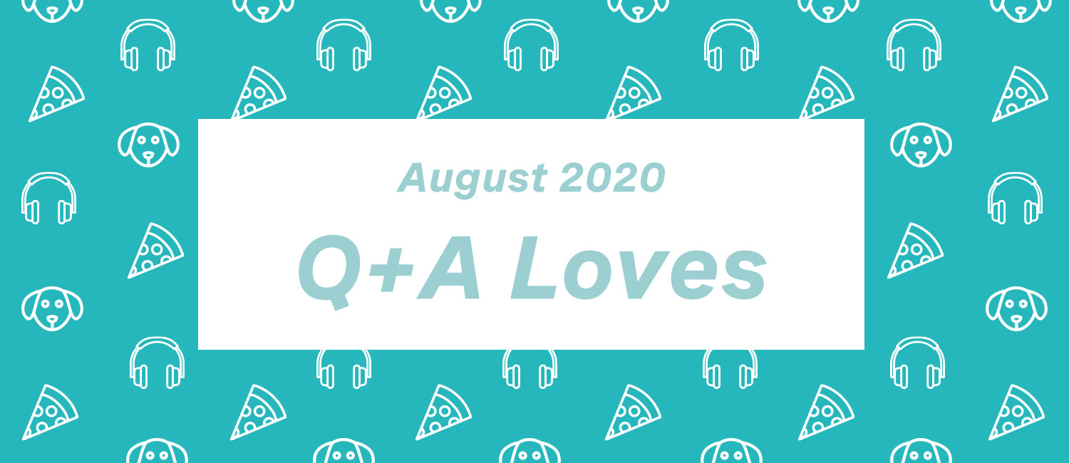 Q+A Loves: August Edition